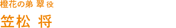 橙花の弟　翠 役　笠松 将