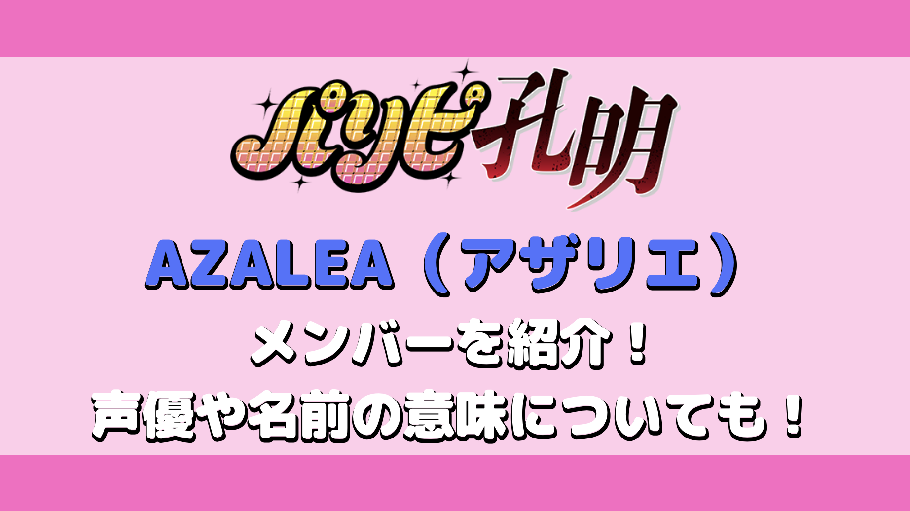 【パリピ孔明】AZALEA（アザリエ）のメンバーを紹介！声優や名前の意味についても！